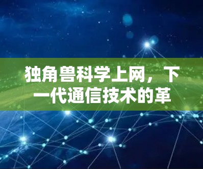 独角兽科学上网，下一代通信技术的革命性突破